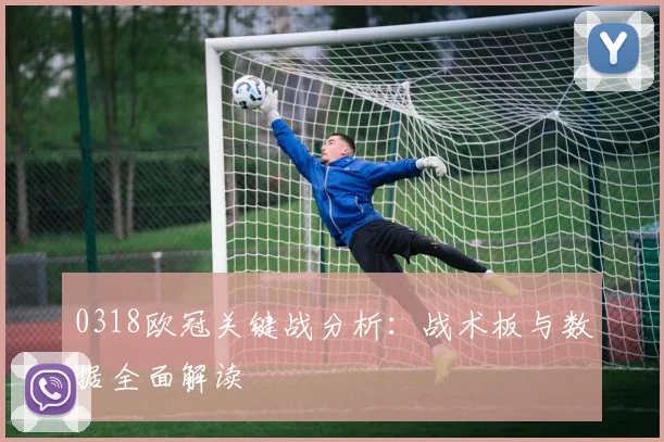 0318欧冠关键战分析：战术板与数据全面解读