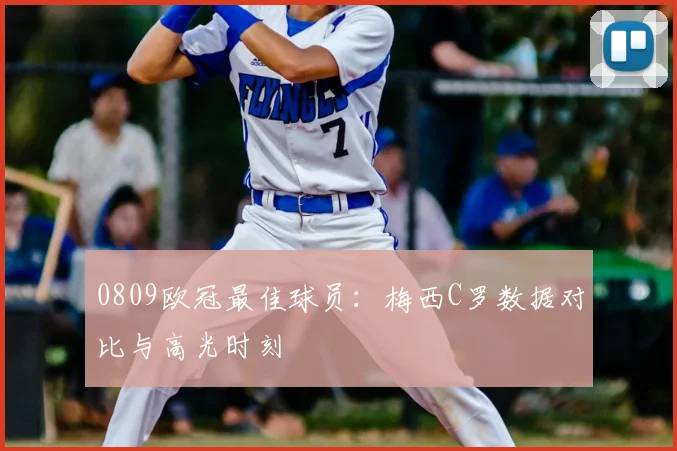 0809欧冠最佳球员：梅西C罗数据对比与高光时刻