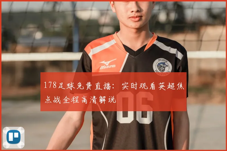 178足球免费直播：实时观看英超焦点战全程高清解说