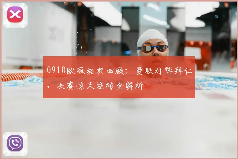 0910欧冠经典回顾:曼联对阵拜仁,决赛惊天逆转全解析